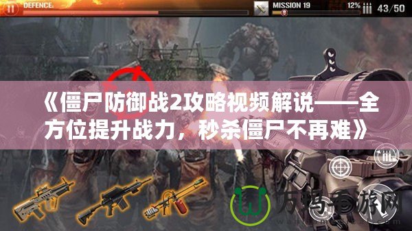 《僵尸防御戰2攻略視頻解說——全方位提升戰力，秒殺僵尸不再難》