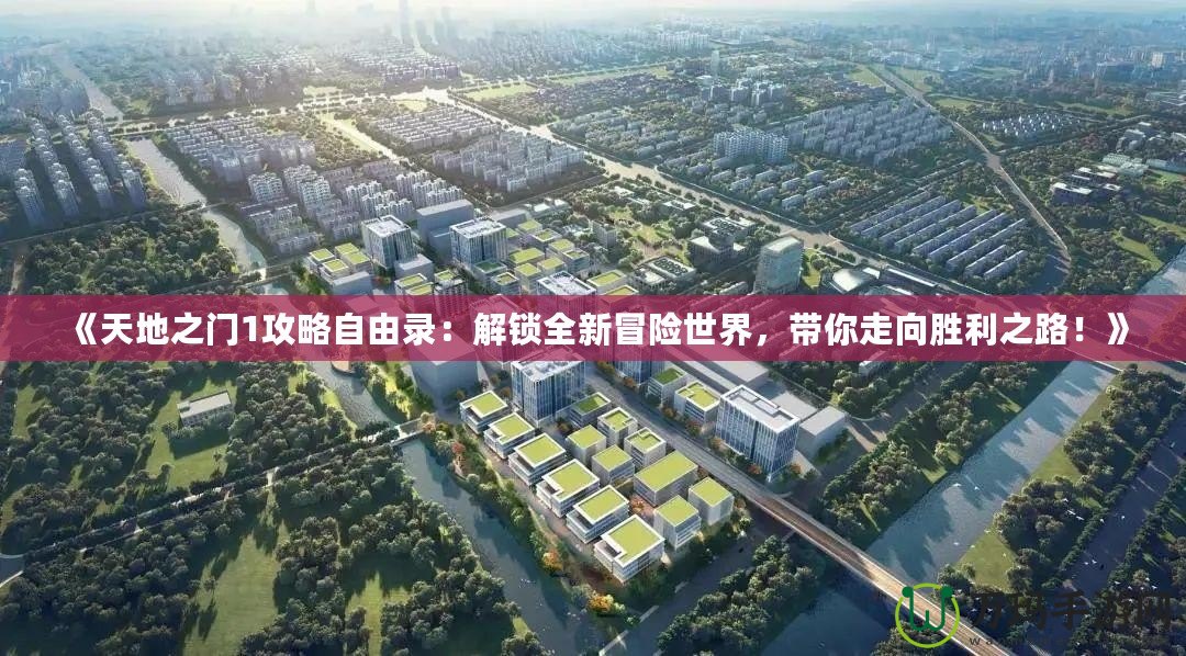 《天地之門1攻略自由錄：解鎖全新冒險世界，帶你走向勝利之路！》