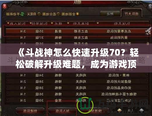 《斗戰神怎么快速升級70？輕松破解升級難題，成為游戲頂尖高手！》