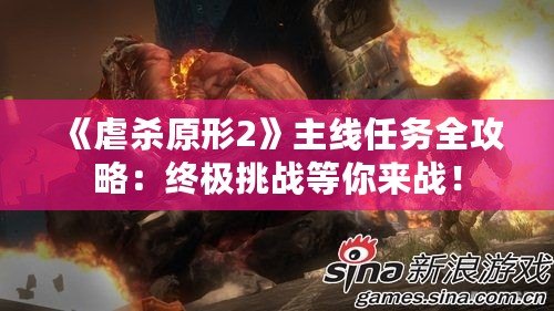 《虐殺原形2》主線任務(wù)全攻略：終極挑戰(zhàn)等你來戰(zhàn)！