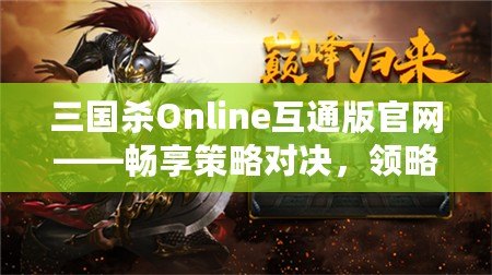 三國殺Online互通版官網——暢享策略對決，領略三國風云