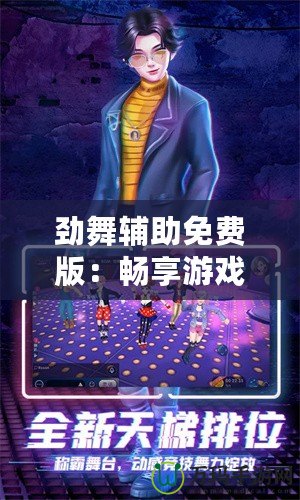 勁舞輔助免費(fèi)版：暢享游戲樂趣，提升你的游戲體驗(yàn)！