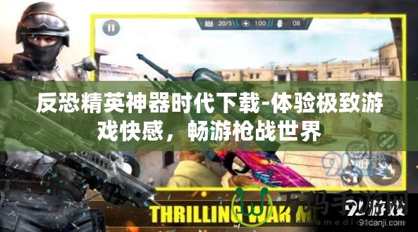反恐精英神器時代下載-體驗極致游戲快感，暢游槍戰世界