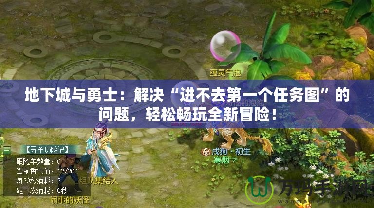 地下城與勇士：解決“進不去第一個任務圖”的問題，輕松暢玩全新冒險！