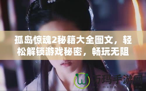 孤島驚魂2秘籍大全圖文，輕松解鎖游戲秘密，暢玩無(wú)阻！