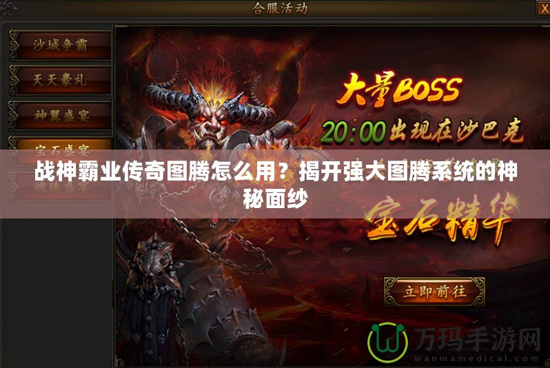 戰神霸業傳奇圖騰怎么用？揭開強大圖騰系統的神秘面紗