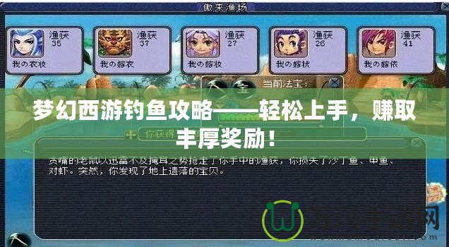 夢(mèng)幻西游釣魚(yú)攻略——輕松上手，賺取豐厚獎(jiǎng)勵(lì)！