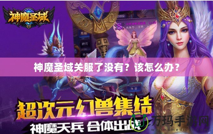 神魔圣域關(guān)服了沒有？該怎么辦？