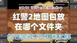 紅警2地圖包放在哪個文件夾？教你一步到位設(shè)置方法，輕松暢享游戲樂趣！