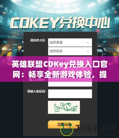 英雄聯盟CDKey兌換入口官網：暢享全新游戲體驗，提升你的戰斗力！