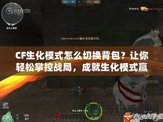 CF生化模式怎么切換背包？讓你輕松掌控戰(zhàn)局，成就生化模式贏家！