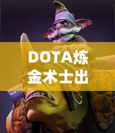 DOTA煉金術士出裝指南——掌握核心裝備，帶你走向勝利！