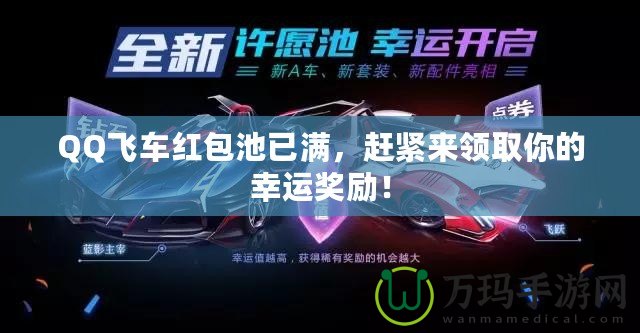 QQ飛車紅包池已滿，趕緊來領(lǐng)取你的幸運(yùn)獎勵！