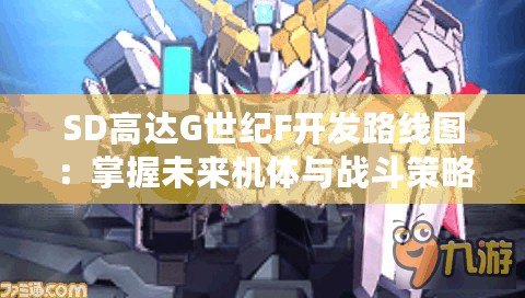 SD高達(dá)G世紀(jì)F開發(fā)路線圖：掌握未來機體與戰(zhàn)斗策略的制勝之道