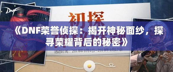《DNF榮譽偵探：揭開神秘面紗，探尋榮耀背后的秘密》