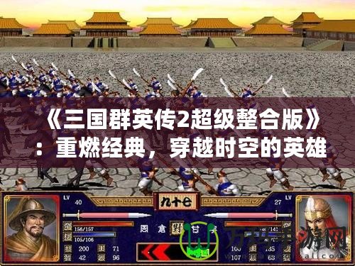 《三國群英傳2超級整合版》：重燃經典，穿越時空的英雄之旅