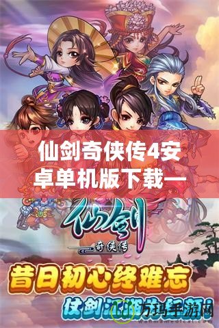 仙劍奇?zhèn)b傳4安卓單機版下載——經(jīng)典重溫，夢回仙俠世界！