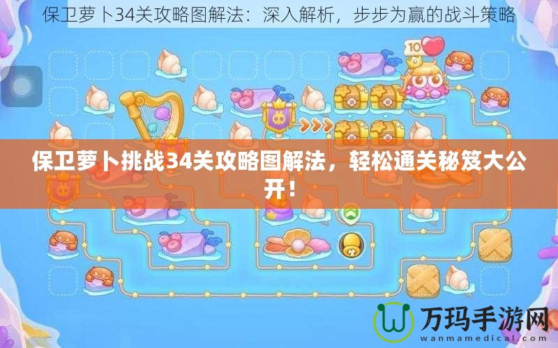 保衛蘿卜挑戰34關攻略圖解法，輕松通關秘笈大公開！