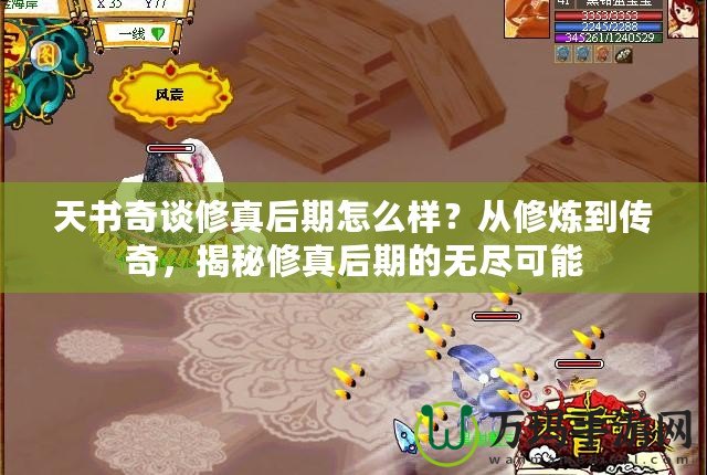 天書奇談修真后期怎么樣？從修煉到傳奇，揭秘修真后期的無盡可能