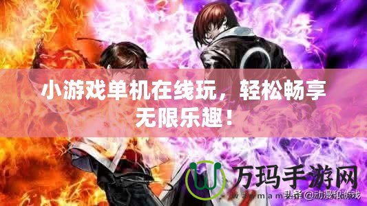 小游戲單機(jī)在線玩，輕松暢享無限樂趣！