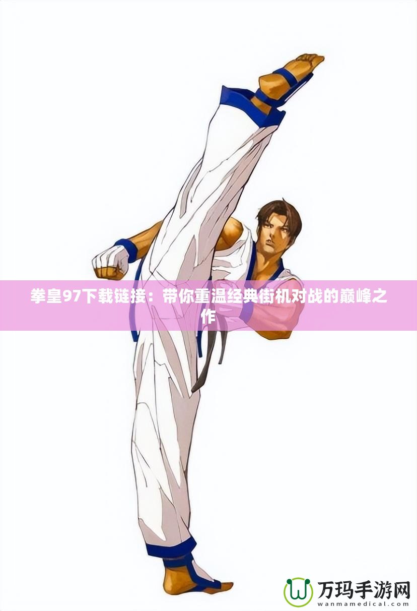拳皇97下載鏈接：帶你重溫經典街機對戰的巔峰之作