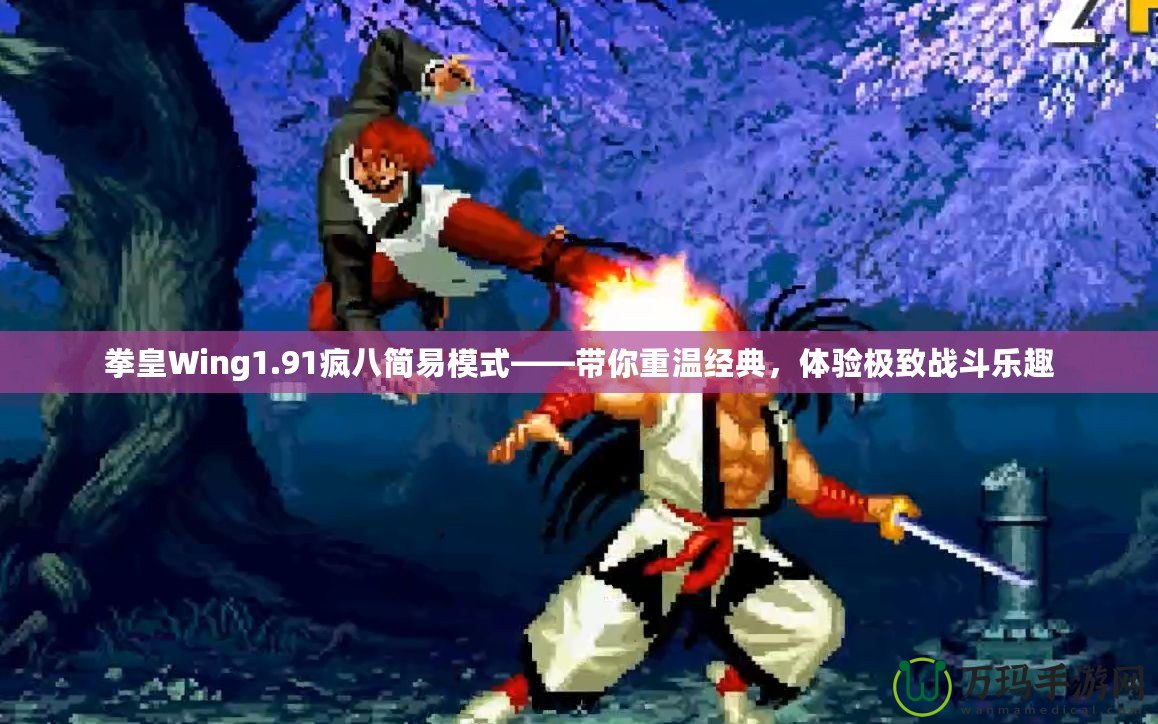 拳皇Wing1.91瘋八簡(jiǎn)易模式——帶你重溫經(jīng)典，體驗(yàn)極致戰(zhàn)斗樂(lè)趣