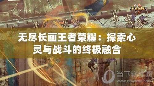 無盡長畫王者榮耀：探索心靈與戰斗的終極融合