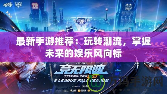 最新手游推薦：玩轉潮流，掌握未來的娛樂風向標
