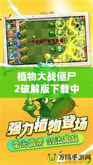 植物大戰(zhàn)僵尸2破解版下載中文版最新版下載，暢玩無限樂趣！