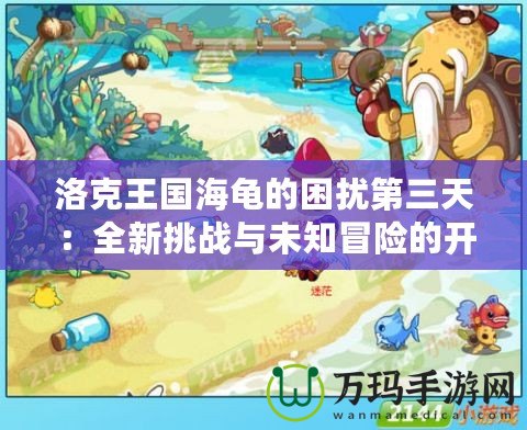 洛克王國海龜的困擾第三天：全新挑戰與未知冒險的開啟
