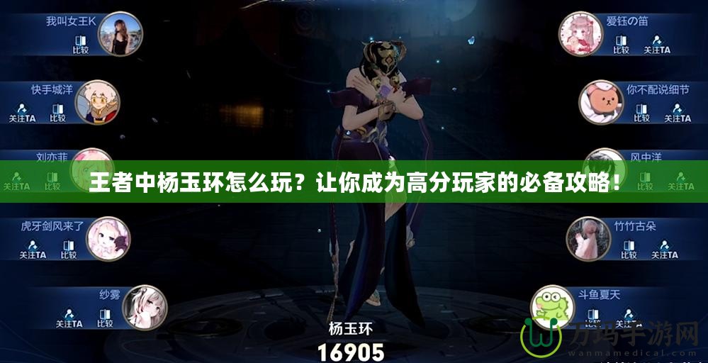 王者中楊玉環怎么玩？讓你成為高分玩家的必備攻略！