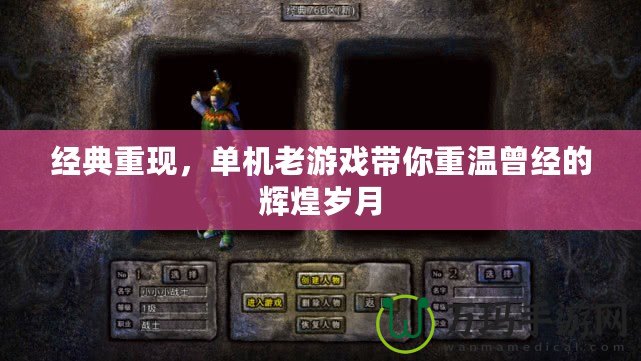 經典重現，單機老游戲帶你重溫曾經的輝煌歲月