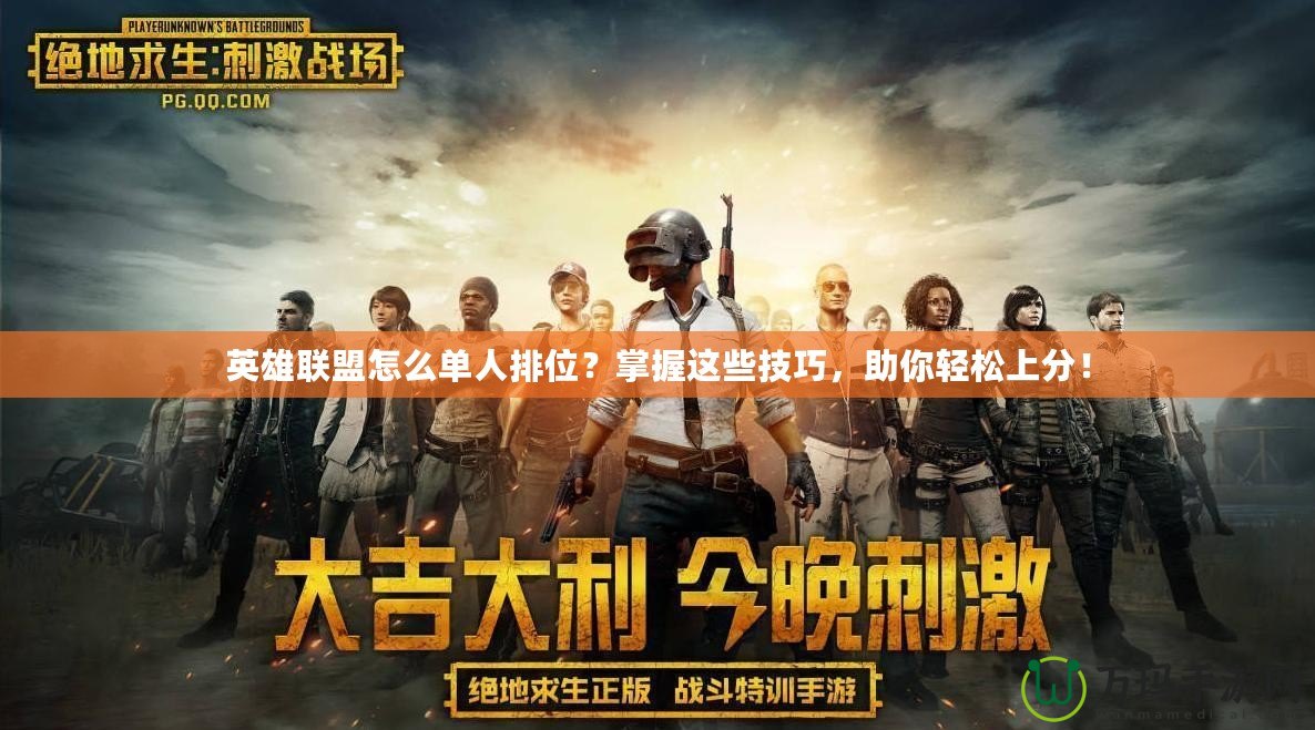 英雄聯盟怎么單人排位？掌握這些技巧，助你輕松上分！