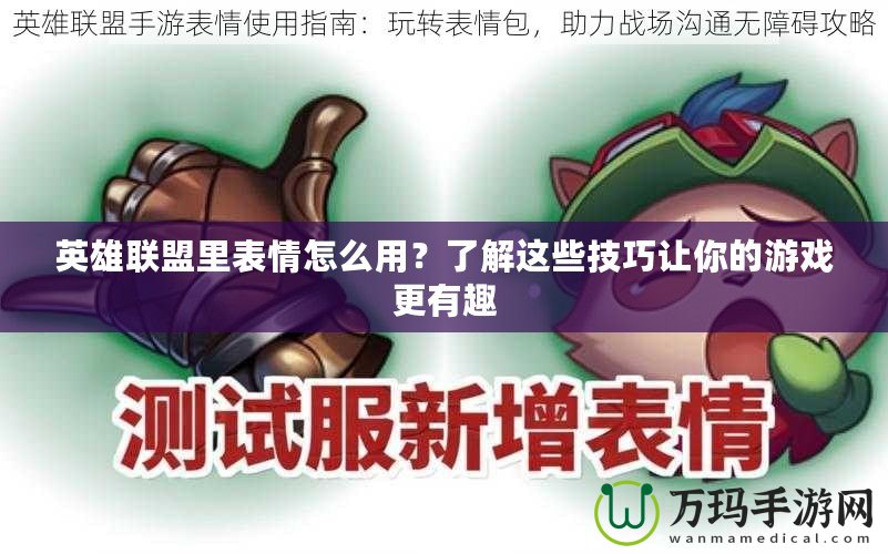 英雄聯盟里表情怎么用？了解這些技巧讓你的游戲更有趣