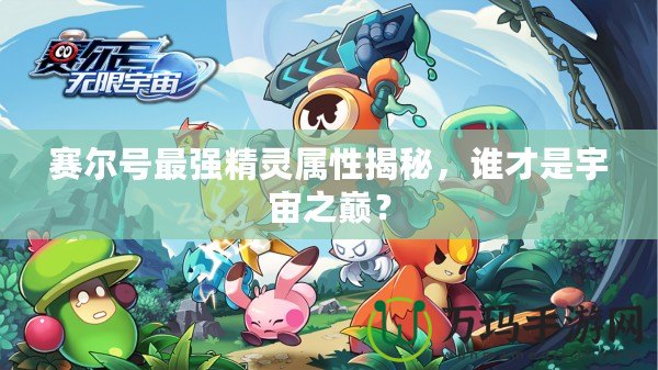 賽爾號最強精靈屬性揭秘，誰才是宇宙之巔？