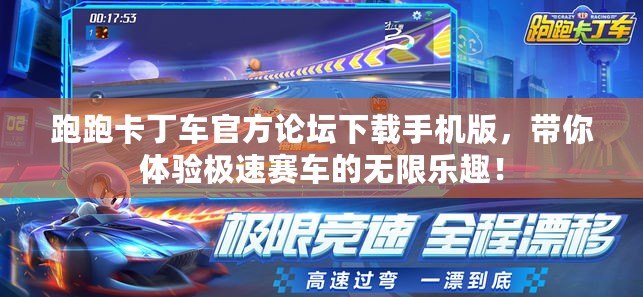 跑跑卡丁車官方論壇下載手機版，帶你體驗極速賽車的無限樂趣！