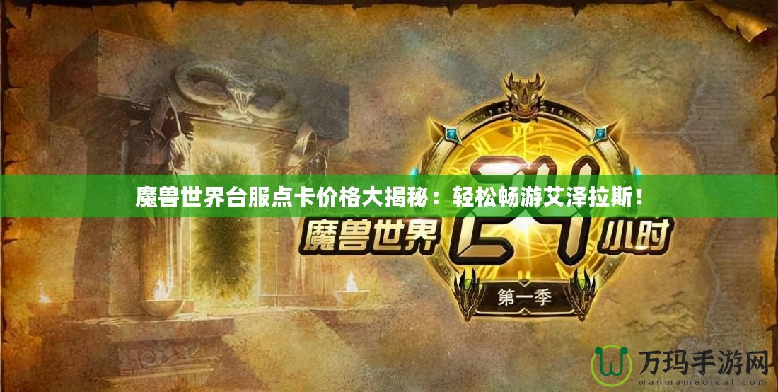 魔獸世界臺服點卡價格大揭秘：輕松暢游艾澤拉斯！