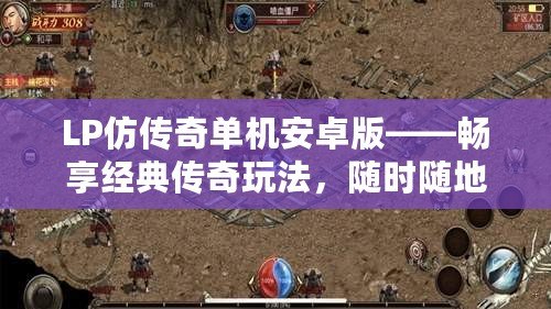 LP仿傳奇單機安卓版——暢享經(jīng)典傳奇玩法，隨時隨地戰(zhàn)斗不斷！