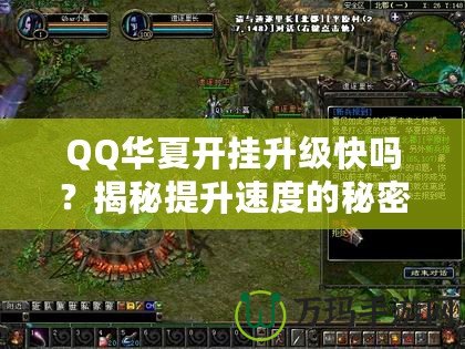 QQ華夏開掛升級快嗎？揭秘提升速度的秘密！