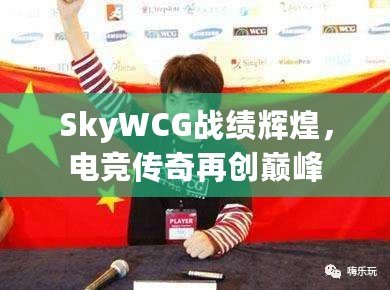 SkyWCG戰(zhàn)績(jī)輝煌，電競(jìng)傳奇再創(chuàng)巔峰