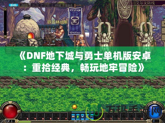 《DNF地下城與勇士單機(jī)版安卓：重拾經(jīng)典，暢玩地牢冒險(xiǎn)》
