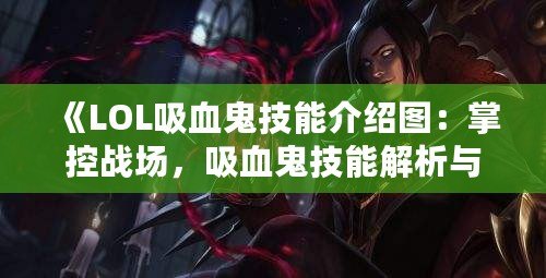 《LOL吸血鬼技能介紹圖：掌控戰(zhàn)場，吸血鬼技能解析與玩法技巧》