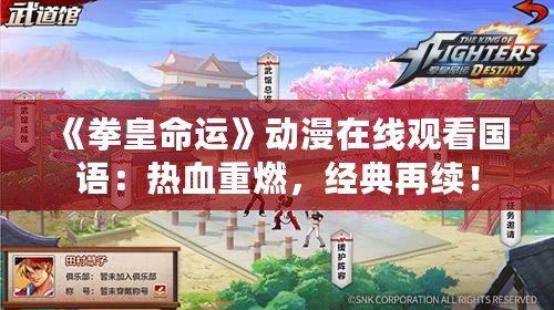 《拳皇命運(yùn)》動(dòng)漫在線觀看國語：熱血重燃，經(jīng)典再續(xù)！