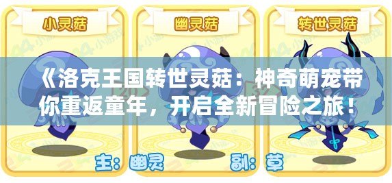 《洛克王國轉(zhuǎn)世靈菇：神奇萌寵帶你重返童年，開啟全新冒險之旅！》