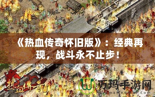 《熱血傳奇懷舊版》：經典再現，戰斗永不止步！