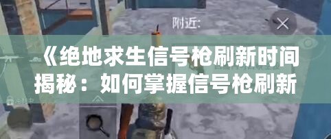 《絕地求生信號槍刷新時間揭秘：如何掌握信號槍刷新規律，成為戰場上的終極制勝法寶》