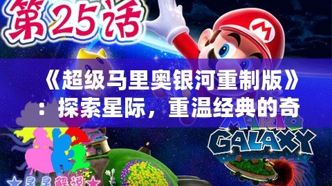 《超級馬里奧銀河重制版》：探索星際，重溫經典的奇幻冒險