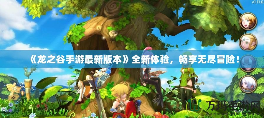 《龍之谷手游最新版本》全新體驗(yàn)，暢享無(wú)盡冒險(xiǎn)！