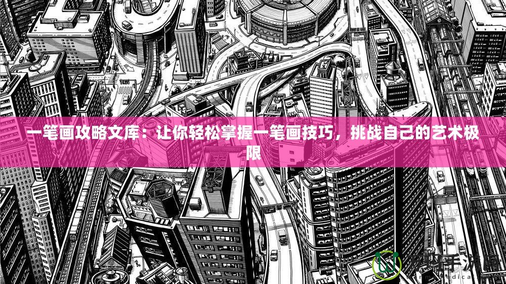 一筆畫攻略文庫(kù)：讓你輕松掌握一筆畫技巧，挑戰(zhàn)自己的藝術(shù)極限