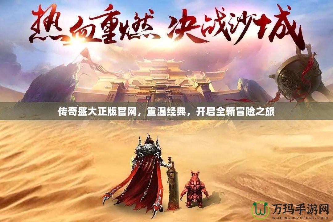 傳奇盛大正版官網(wǎng)，重溫經(jīng)典，開(kāi)啟全新冒險(xiǎn)之旅